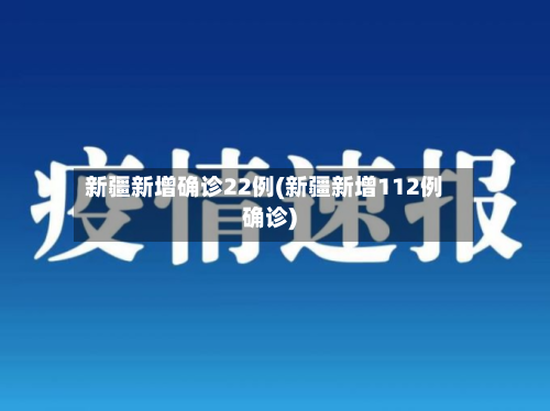 新疆新增确诊22例(新疆新增112例确诊)