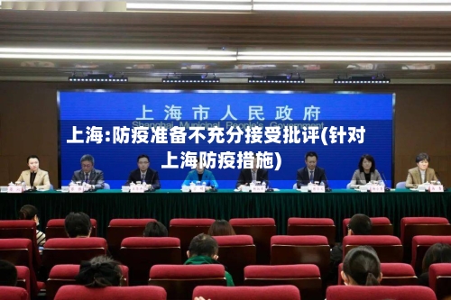 上海:防疫准备不充分接受批评(针对上海防疫措施)