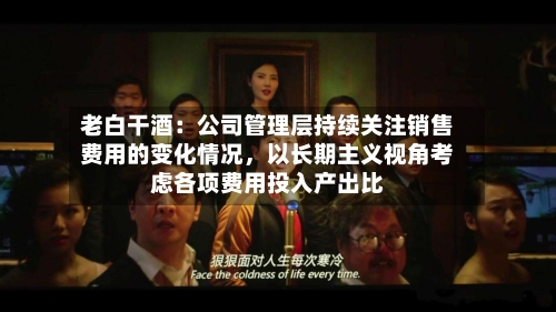 老白干酒：公司管理层持续关注销售费用的变化情况，以长期主义视角考虑各项费用投入产出比-第3张图片