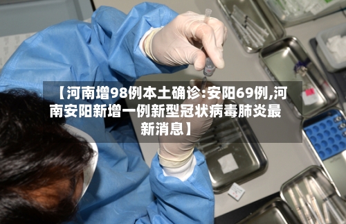 【河南增98例本土确诊:安阳69例,河南安阳新增一例新型冠状病毒肺炎最新消息】-第2张图片