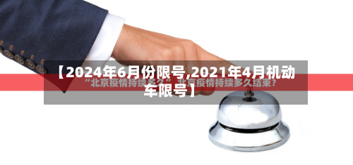 【2024年6月份限号,2021年4月机动车限号】-第2张图片