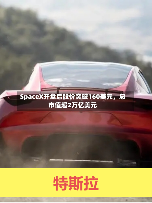 SpaceX开盘后股价突破160美元，总市值超2万亿美元-第2张图片