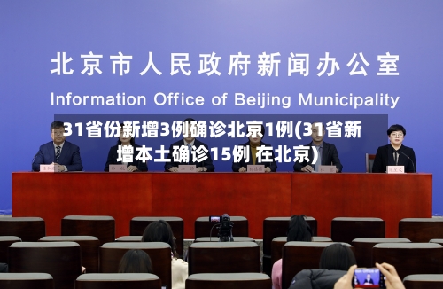 31省份新增3例确诊北京1例(31省新增本土确诊15例 在北京)