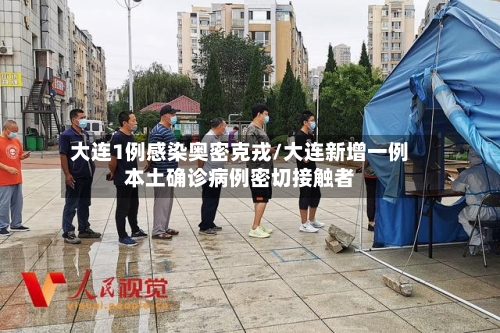 大连1例感染奥密克戎/大连新增一例本土确诊病例密切接触者-第2张图片