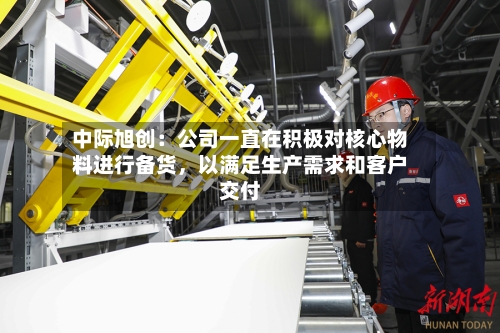 中际旭创：公司一直在积极对核心物料进行备货，以满足生产需求和客户交付-第3张图片