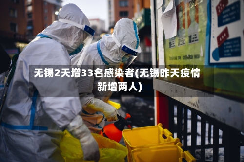 无锡2天增33名感染者(无锡昨天疫情新增两人)