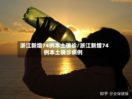 浙江新增74例本土确诊/浙江新增74例本土确诊病例