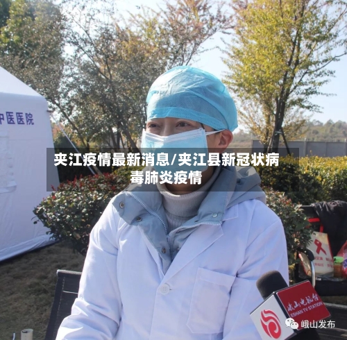 夹江疫情最新消息/夹江县新冠状病毒肺炎疫情-第2张图片