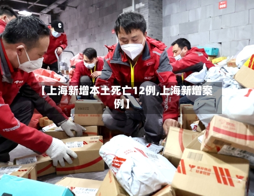 【上海新增本土死亡12例,上海新增案例】-第2张图片