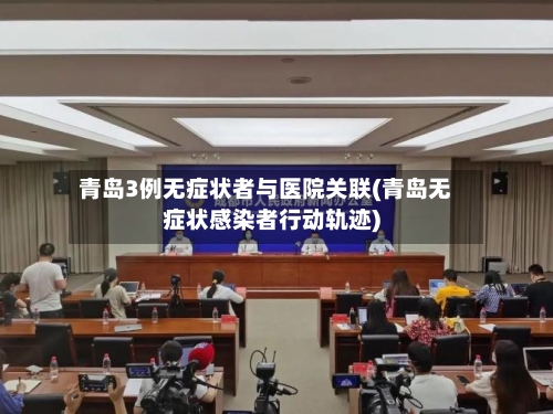 青岛3例无症状者与医院关联(青岛无症状感染者行动轨迹)
