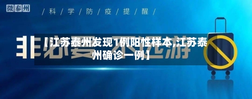 【江苏泰州发现1例阳性样本,江苏泰州确诊一例】-第2张图片