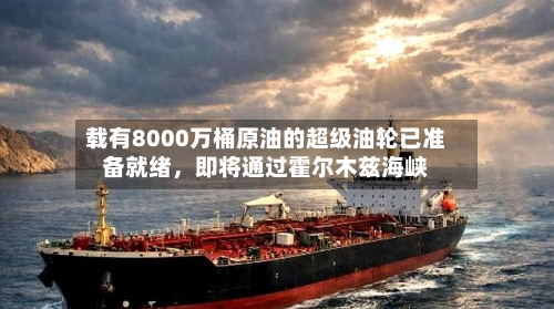 载有8000万桶原油的超级油轮已准备就绪	，即将通过霍尔木兹海峡-第2张图片