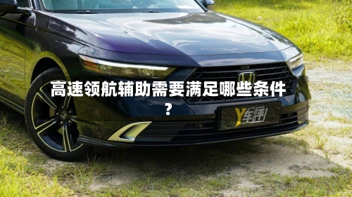 高速领航辅助需要满足哪些条件？