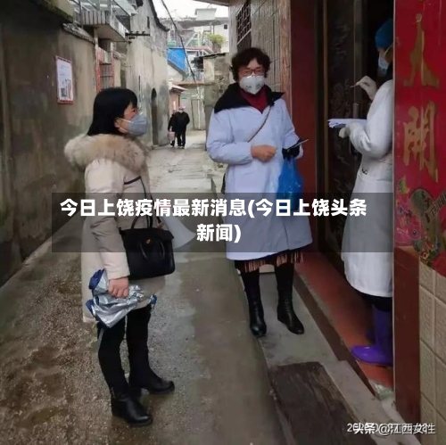 今日上饶疫情最新消息(今日上饶头条新闻)-第3张图片