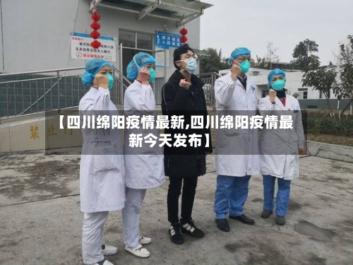 【四川绵阳疫情最新,四川绵阳疫情最新今天发布】-第2张图片