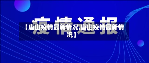 【唐山疫情最新情况,唐山疫情最新情况】