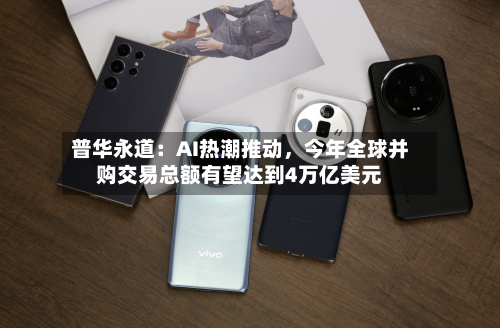 普华永道：AI热潮推动	，今年全球并购交易总额有望达到4万亿美元-第2张图片