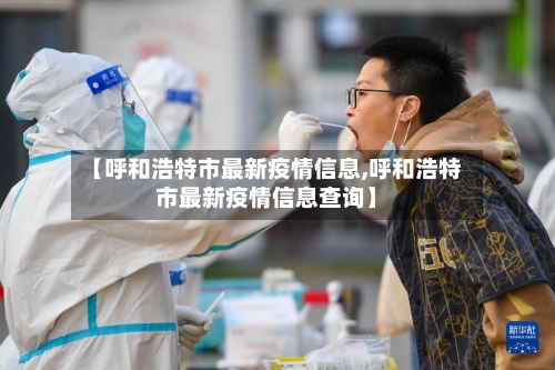 【呼和浩特市最新疫情信息,呼和浩特市最新疫情信息查询】