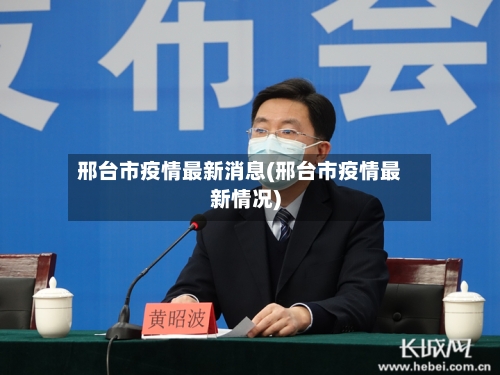 邢台市疫情最新消息(邢台市疫情最新情况)-第3张图片