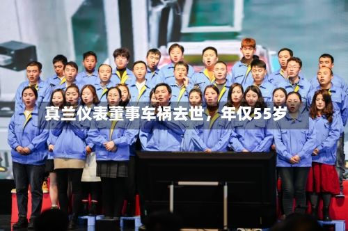 真兰仪表董事车祸去世	，年仅55岁-第2张图片