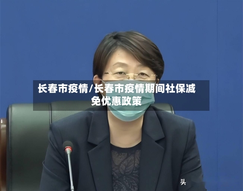 长春市疫情/长春市疫情期间社保减免优惠政策